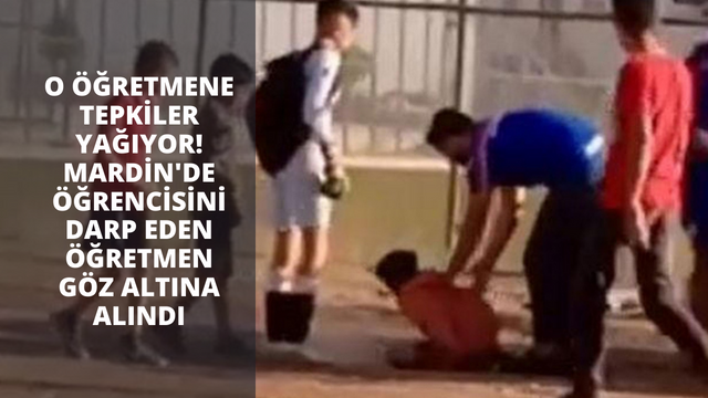 O öğretmene tepkiler yağıyor! Mardin'de öğrencisini darp eden öğretmen göz altına alındı